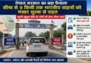 भारत-नेपाल सीमा पर ऐतिहासिक फैसला: भारतीय वाहनों को 9 किमी तक भंसार शुल्क से बड़ी राहत बढ़नी-खुनुवा बॉर्डर पर चमकेगा व्यापार और पर्यटन